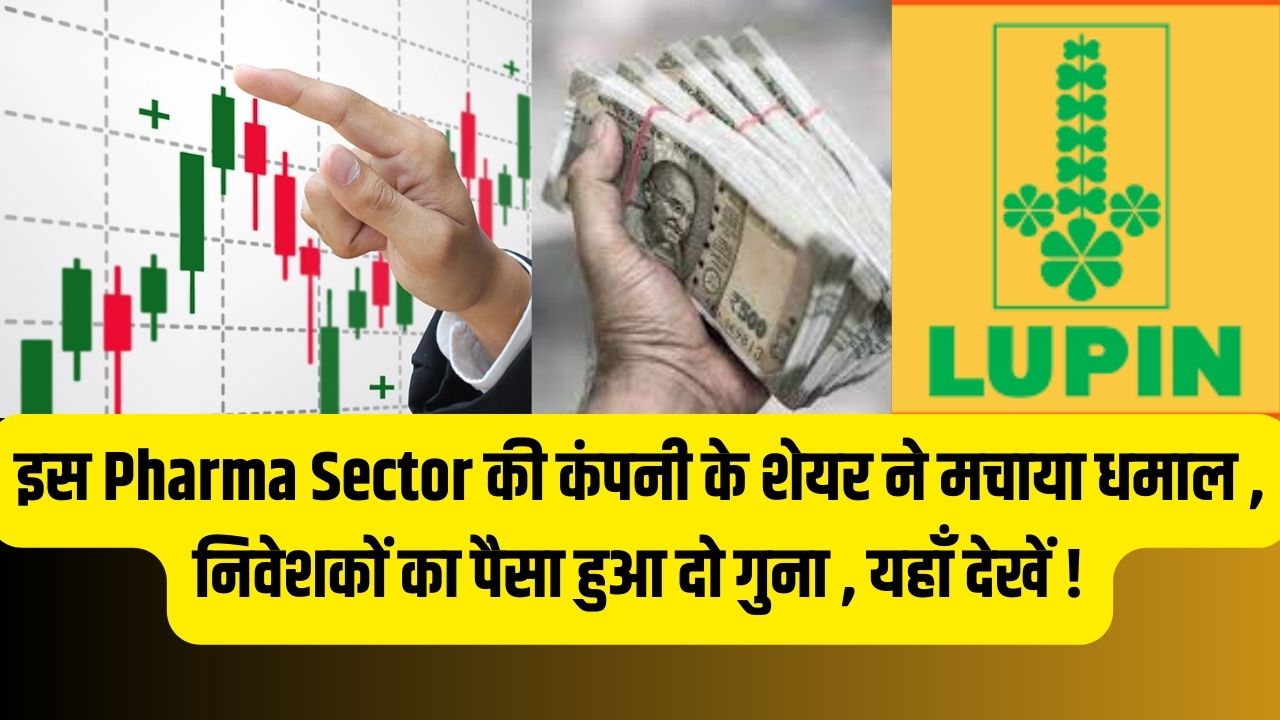 Lupin share price : इस Pharma Sector की कंपनी के शेयर ने मचाया धमाल , निवेशकों का पैसा हुआ दो गुना , यहाँ देखें !